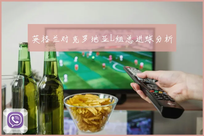 英格兰对克罗地亚L组总进球分析