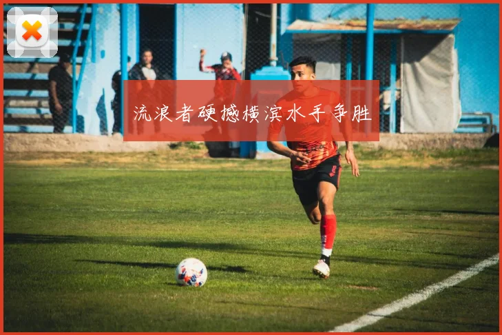 流浪者硬撼横滨水手争胜