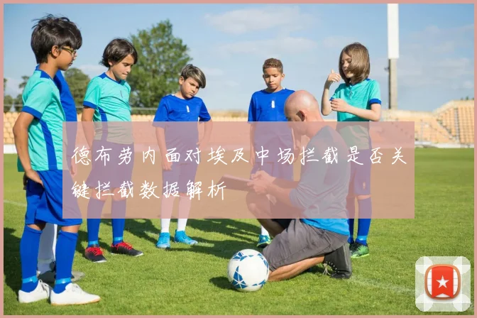 德布劳内面对埃及中场拦截是否关键拦截数据解析