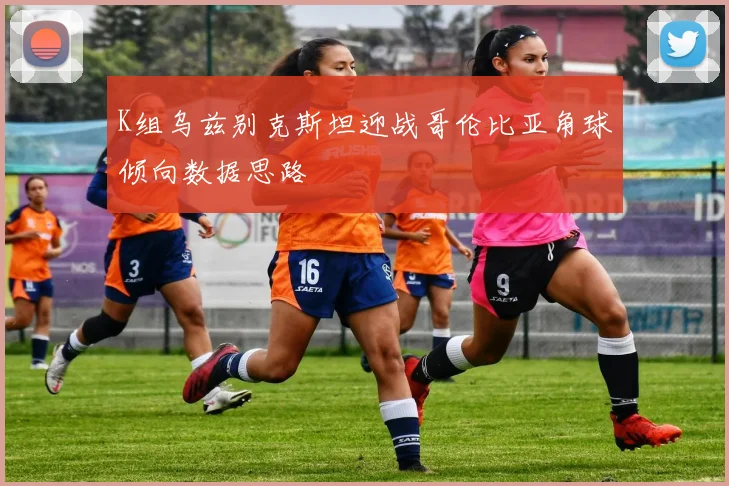 K组乌兹别克斯坦迎战哥伦比亚角球倾向数据思路