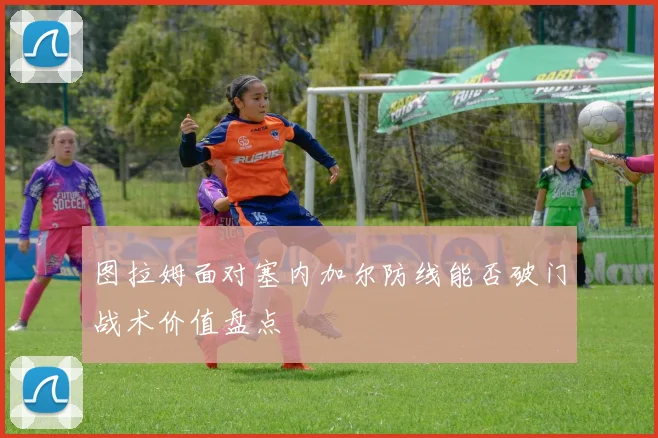 图拉姆面对塞内加尔防线能否破门战术价值盘点